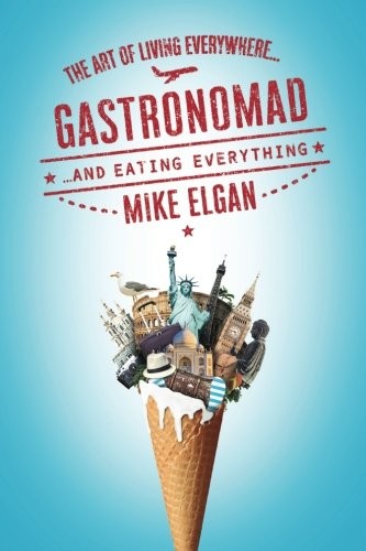 Mike Elgan: Gastronomad (Paperback, 2017, Elgan Media Inc.)