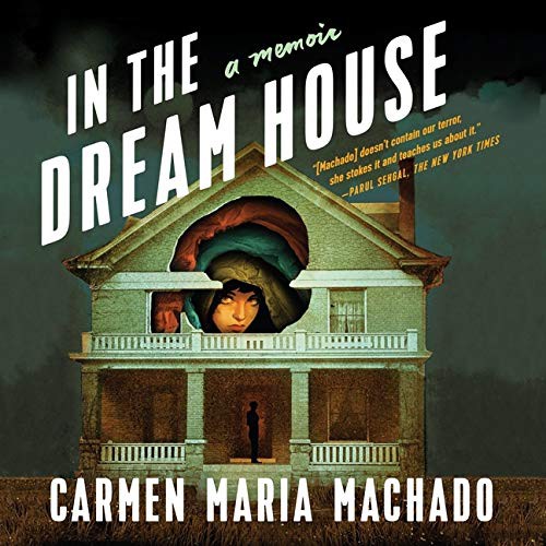 Carmen Maria Machado: In the Dream House (AudiobookFormat, 2021, Highbridge Audio and Blackstone Publishing)