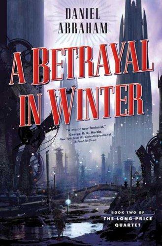 Daniel Abraham: A Betrayal in Winter (The Long Price Quartet) (Hardcover, 2007, Tor Books)