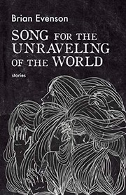 Brian Evenson: Song for the Unraveling of the World (2019, Coffee House Press)