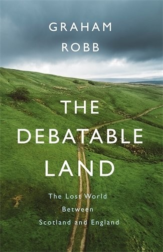 Graham Robb: The Debatable Land (Paperback, 2018, Picador)