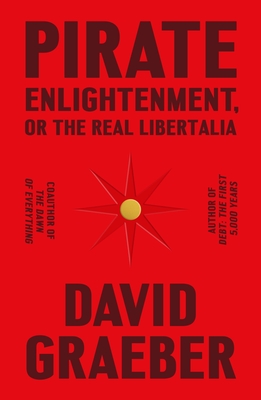 David Graeber: Pirate Enlightenment, or the Real Libertalia (2023, Farrar, Straus & Giroux)