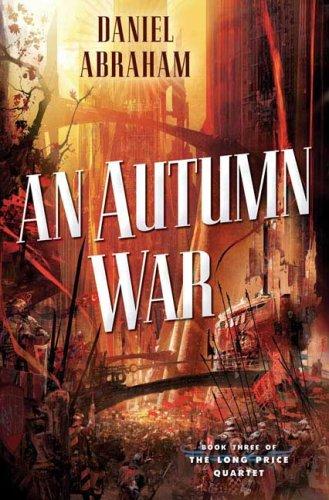 Daniel Abraham: An Autumn War (The Long Price Quartet) (Hardcover, 2008, Tor Books)