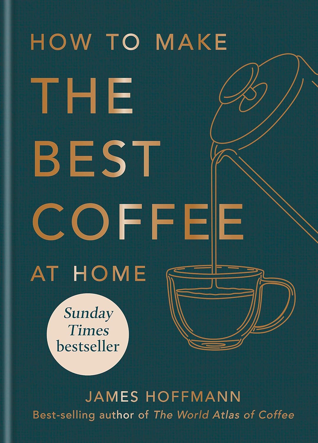 James Hoffmann: How to Make the Best Coffee at Home (Hardcover, 2022, Octopus Publishing Group)