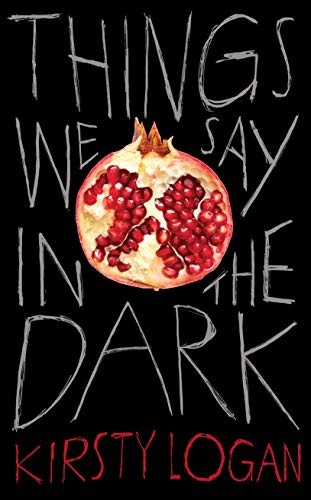 Kirsty Logan: Things We Say in the Dark (Hardcover, 2019, Harvill Secker)