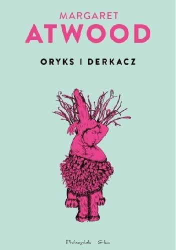 Margaret Atwood: Oryks i Derkacz (2017, Prószyński i S-ka)